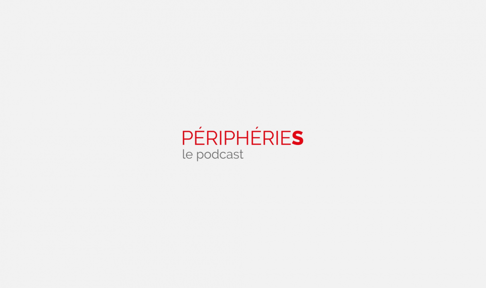 PÉRIPHÉRIES LE PODCAST